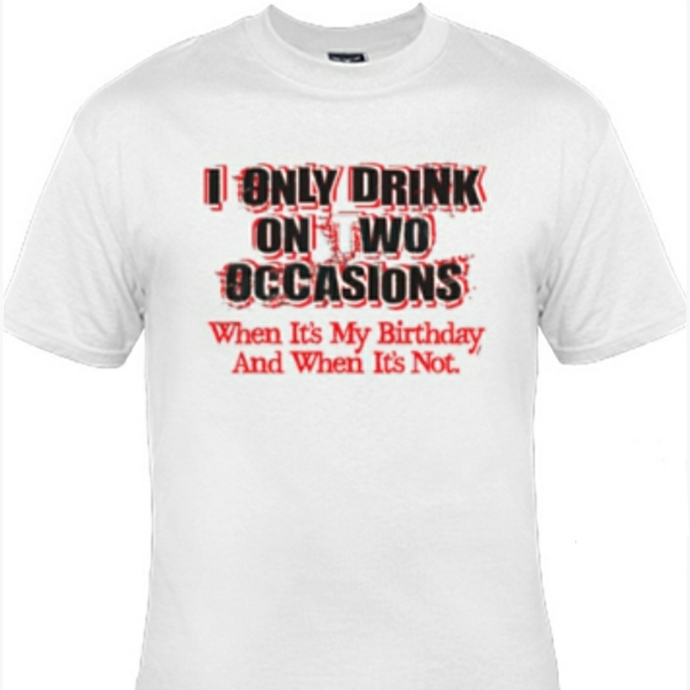 "I ONLY DRINK ON TWO OCCASIONS.. " BRAND NEW TEE